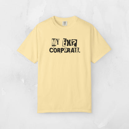 My Ex? Corporate. T-Shirt — Funny Anti-Corporate Graphic Tee