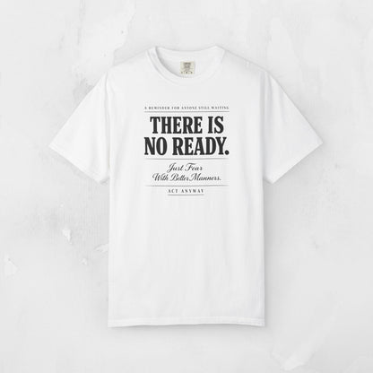 There Is No Ready. Just Fear With Better Manners. Motivational Graphic Tee