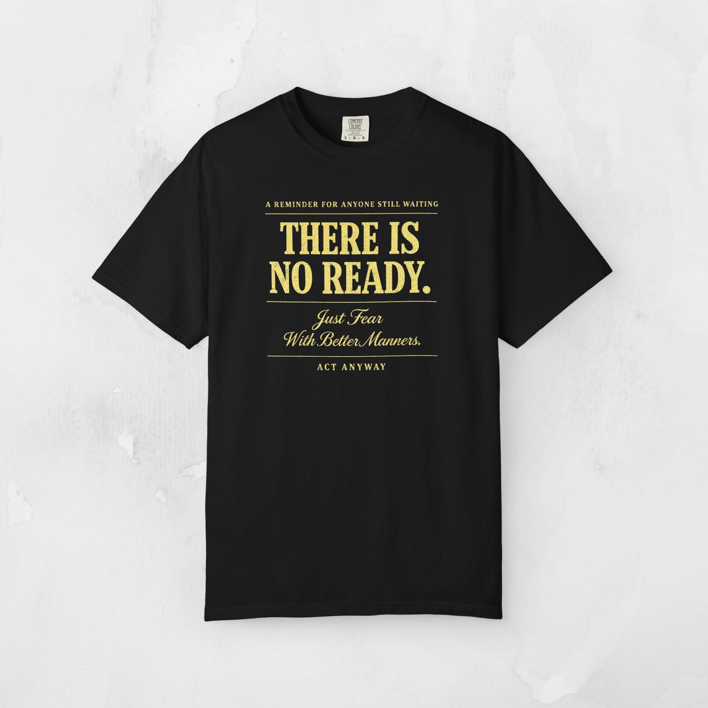 There Is No Ready. Just Fear With Better Manners. Motivational Graphic Tee