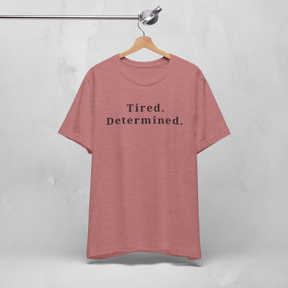 Tired. Determined. Everyday Motivation Tee