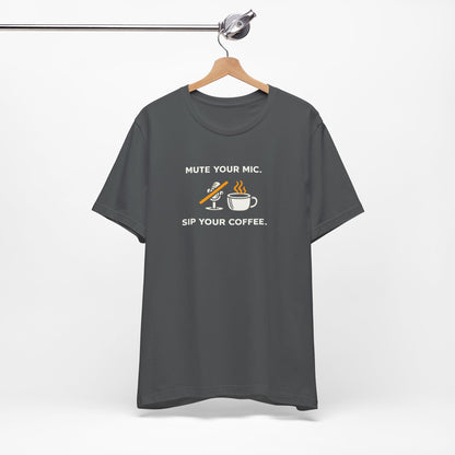 Mute Your Mic - Sip Your Coffee Unisex Tee