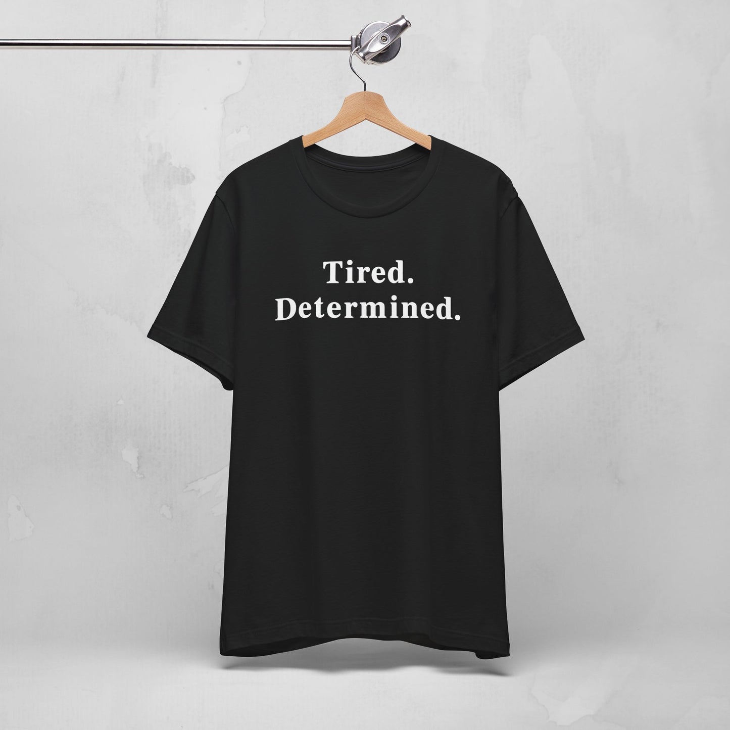 Tired. Determined. Everyday Motivation Tee