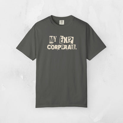 My Ex? Corporate. T-Shirt — Funny Anti-Corporate Graphic Tee