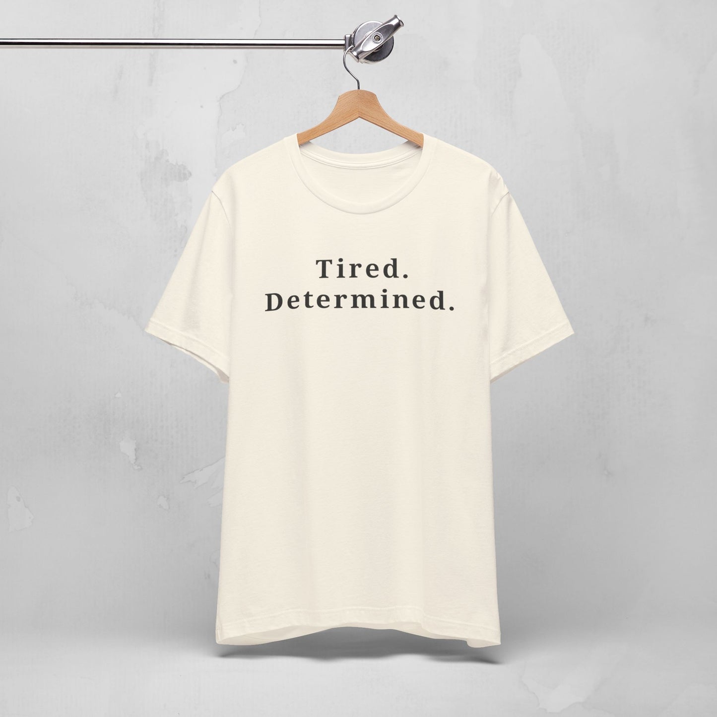 Tired. Determined. Everyday Motivation Tee