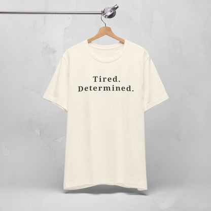 Tired. Determined. Everyday Motivation Tee