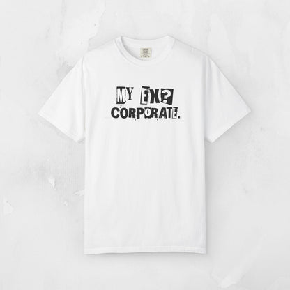 My Ex? Corporate. T-Shirt — Funny Anti-Corporate Graphic Tee