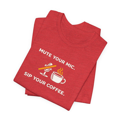 Mute Your Mic - Sip Your Coffee Unisex Tee