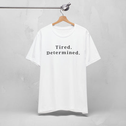 Tired. Determined. Everyday Motivation Tee