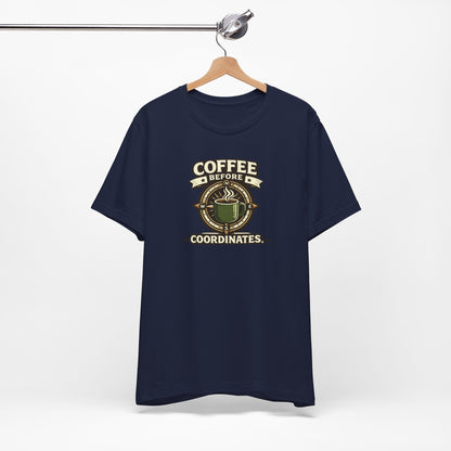 Coffee Before Coordinates T-Shirt — Funny Travel & Navigation Tee