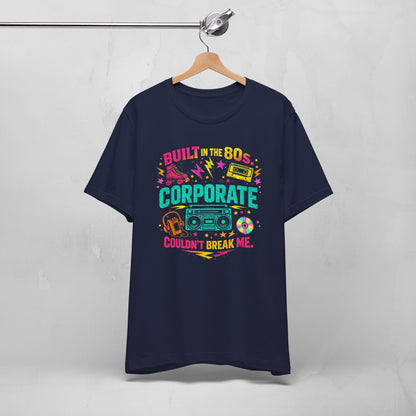 80s Corporate Nostalgia Tee — "Built in the 80s, Corporate Couldn't Break Me"