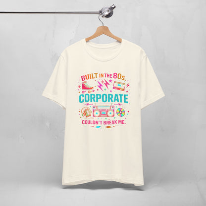 80s Corporate Nostalgia Tee — "Built in the 80s, Corporate Couldn't Break Me"