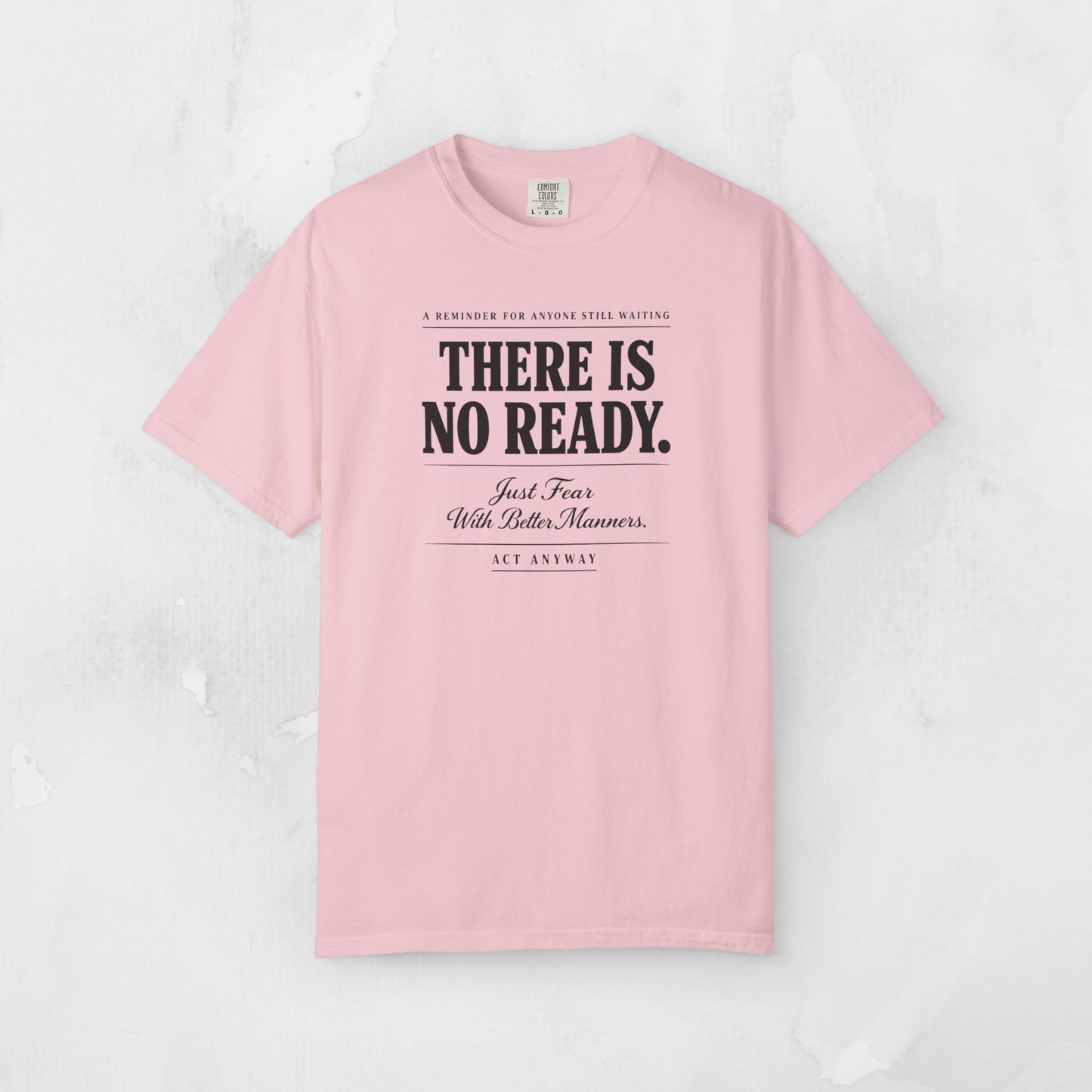 There Is No Ready. Just Fear With Better Manners. Motivational Graphic Tee
