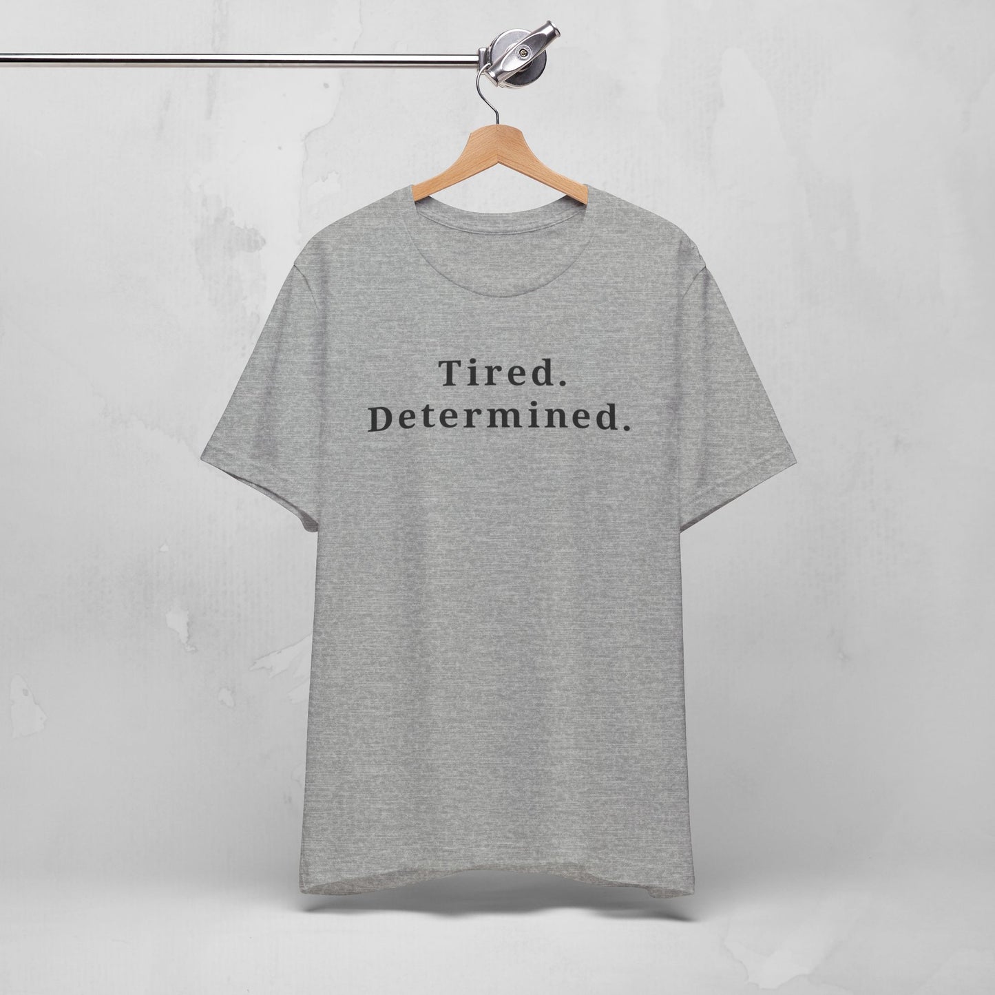 Tired. Determined. Everyday Motivation Tee