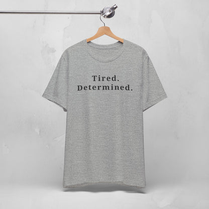 Tired. Determined. Everyday Motivation Tee