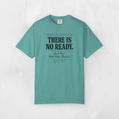 There Is No Ready. Just Fear With Better Manners. Motivational Graphic Tee
