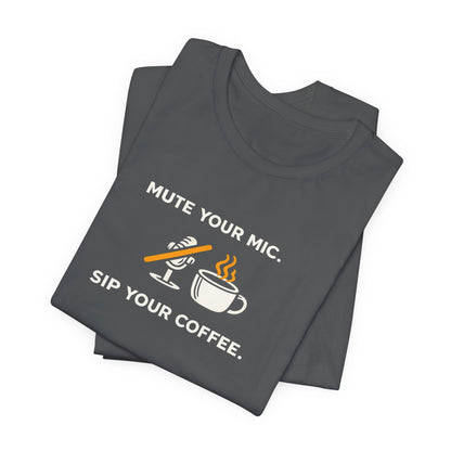 Mute Your Mic - Sip Your Coffee Unisex Tee