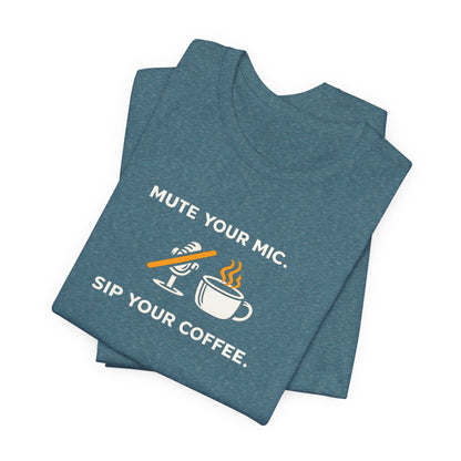 Mute Your Mic - Sip Your Coffee Unisex Tee