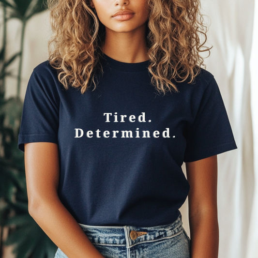 Tired. Determined. | Everyday Motivation Tee