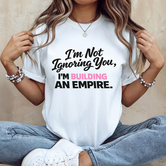 I'm Not Ignoring You, I'm Building An Empire T-Shirt — Motivational Entrepreneur Tee