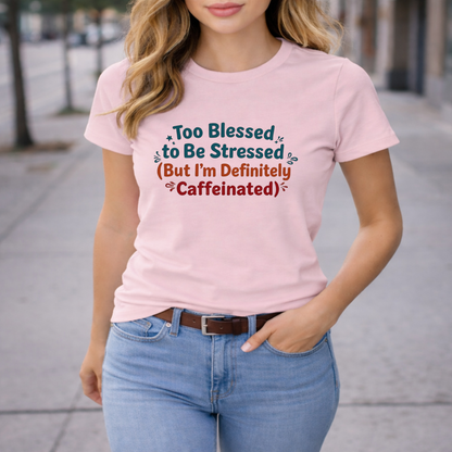Too Blessed to Be Stressed (But I’m Definitely Caffeinated) Women’s Tee