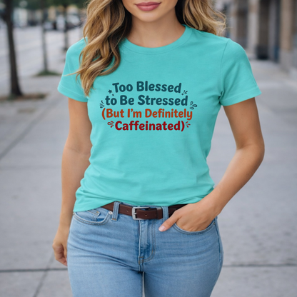 Too Blessed to Be Stressed (But I’m Definitely Caffeinated) Women’s Tee