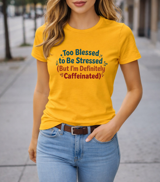 Too Blessed to Be Stressed (But I’m Definitely Caffeinated) Women’s Tee