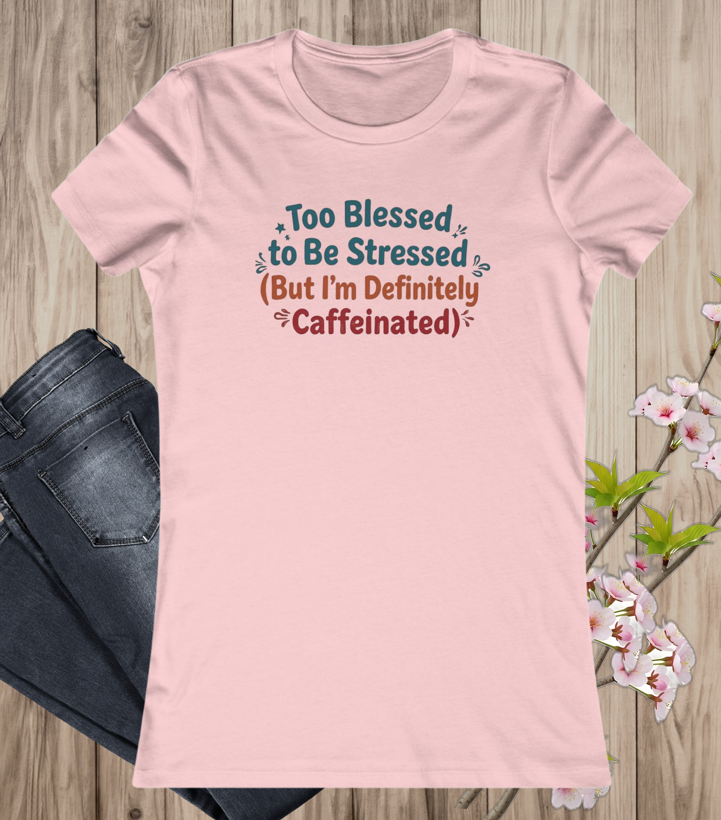 Too Blessed to Be Stressed (But I’m Definitely Caffeinated) Women’s Tee
