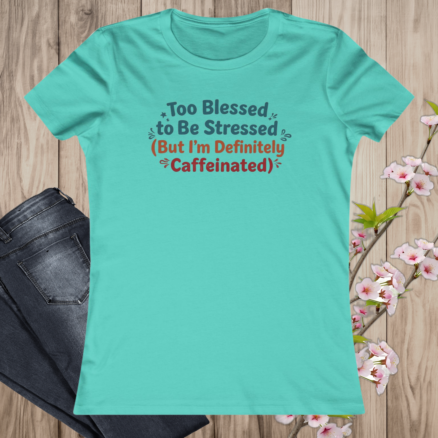 Too Blessed to Be Stressed (But I’m Definitely Caffeinated) Women’s Tee