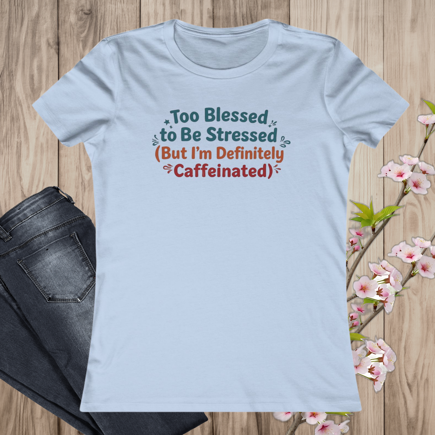 Too Blessed to Be Stressed (But I’m Definitely Caffeinated) Women’s Tee