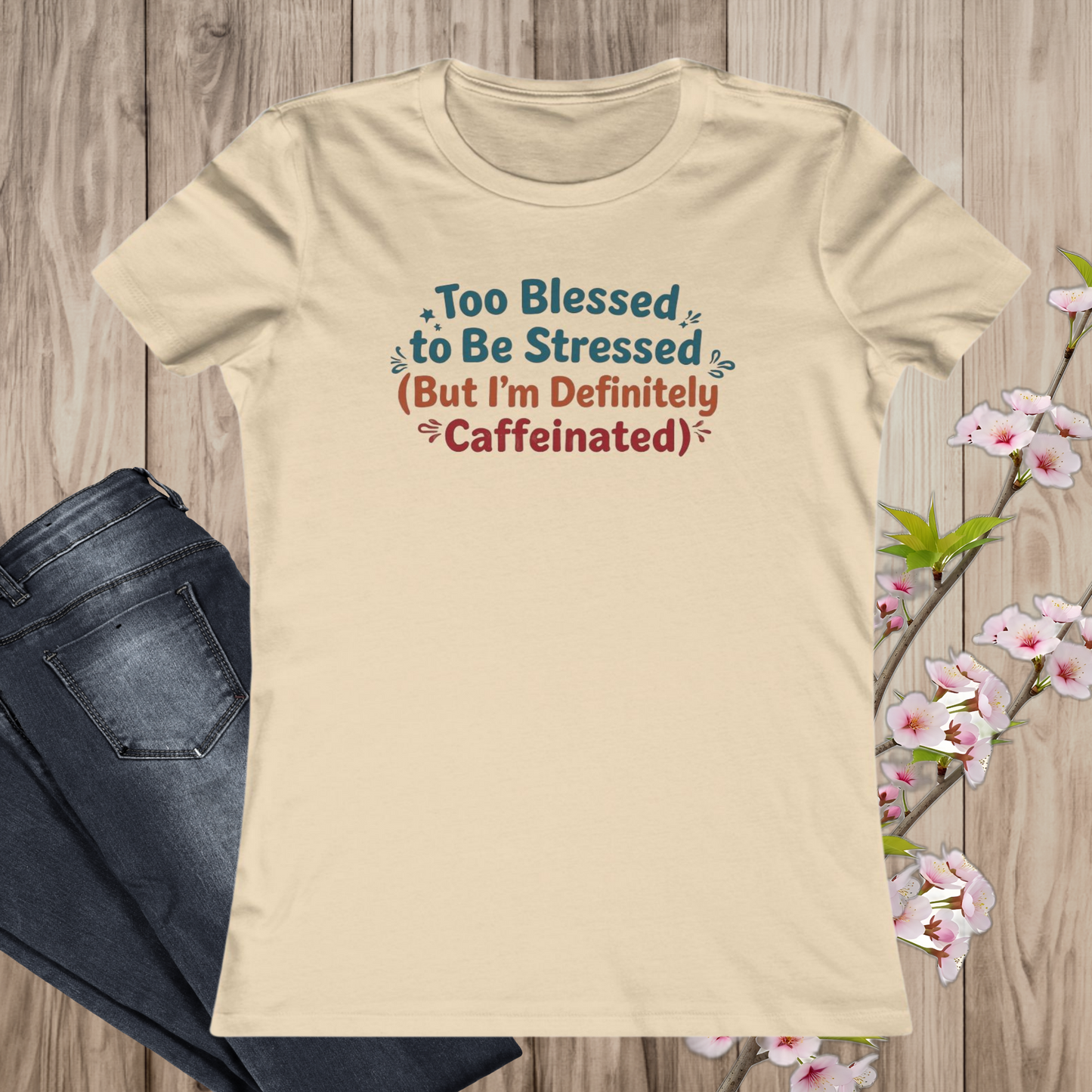 Too Blessed to Be Stressed (But I’m Definitely Caffeinated) Women’s Tee