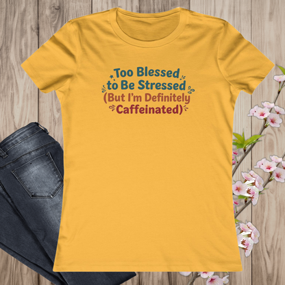 Too Blessed to Be Stressed (But I’m Definitely Caffeinated) Women’s Tee
