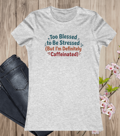 Too Blessed to Be Stressed (But I’m Definitely Caffeinated) Women’s Tee