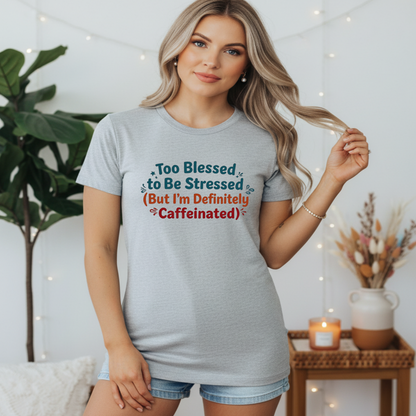 Too Blessed to Be Stressed (But I’m Definitely Caffeinated) Women’s Tee