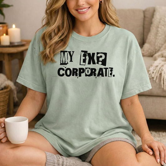 My Ex? Corporate. T-Shirt — Funny Anti-Corporate Graphic Tee