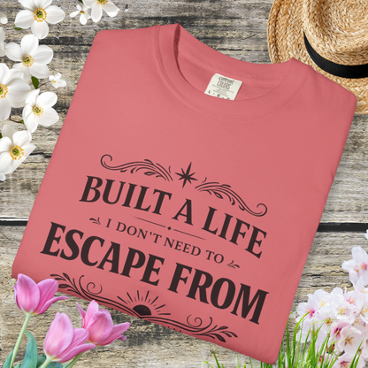 Built a Life I Don’t Need to Escape From T-Shirt