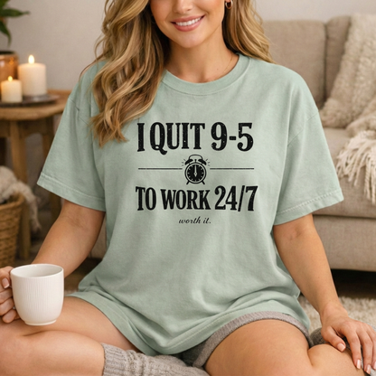 I Quit 9-5 to Work 24/7 Tee