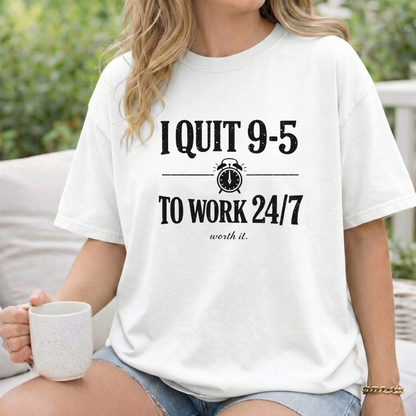 I Quit 9-5 to Work 24/7 Tee