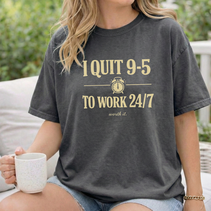 I Quit 9-5 to Work 24/7 Tee