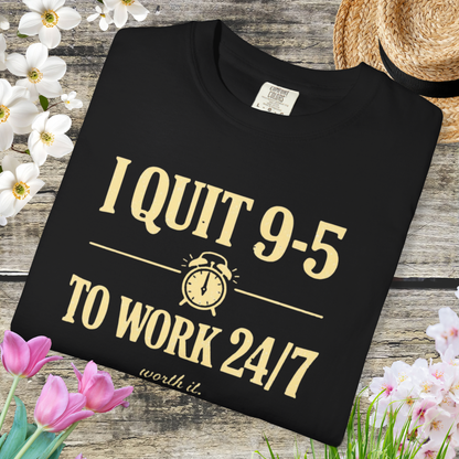 I Quit 9-5 to Work 24/7 Tee