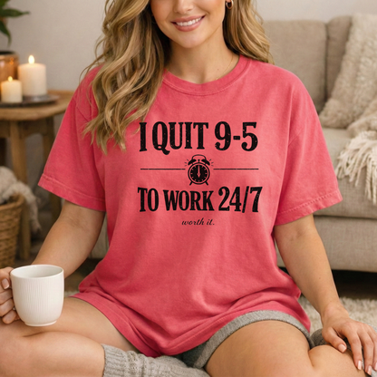 I Quit 9-5 to Work 24/7 Tee