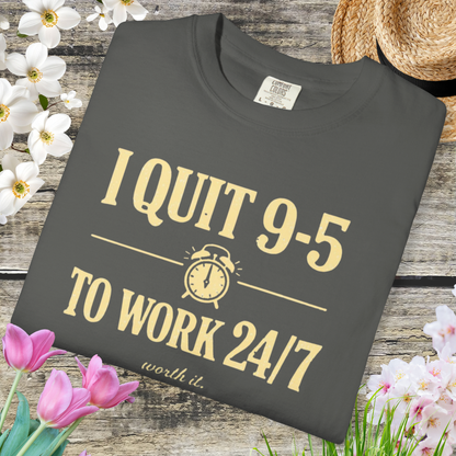 I Quit 9-5 to Work 24/7 Tee
