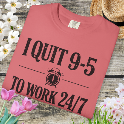 I Quit 9-5 to Work 24/7 Tee