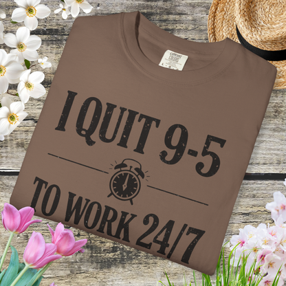 I Quit 9-5 to Work 24/7 Tee
