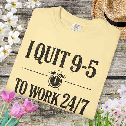 I Quit 9-5 to Work 24/7 Tee