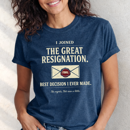 I Joined The Great Resignation. Best Decision I Ever Made. Tee