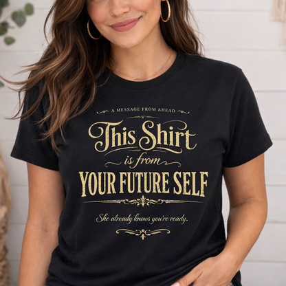 "This Shirt Is From Your Future Self" Motivational Tee
