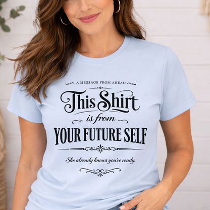 "This Shirt Is From Your Future Self" Motivational Tee