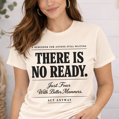 There Is No Ready. Just Fear With Better Manners. Motivational Graphic Tee