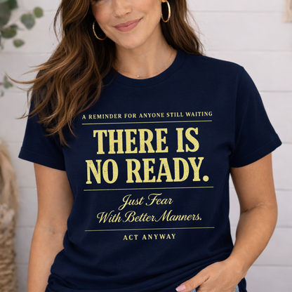 There Is No Ready. Just Fear With Better Manners. Motivational Graphic Tee