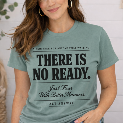 There Is No Ready. Just Fear With Better Manners. Motivational Graphic Tee